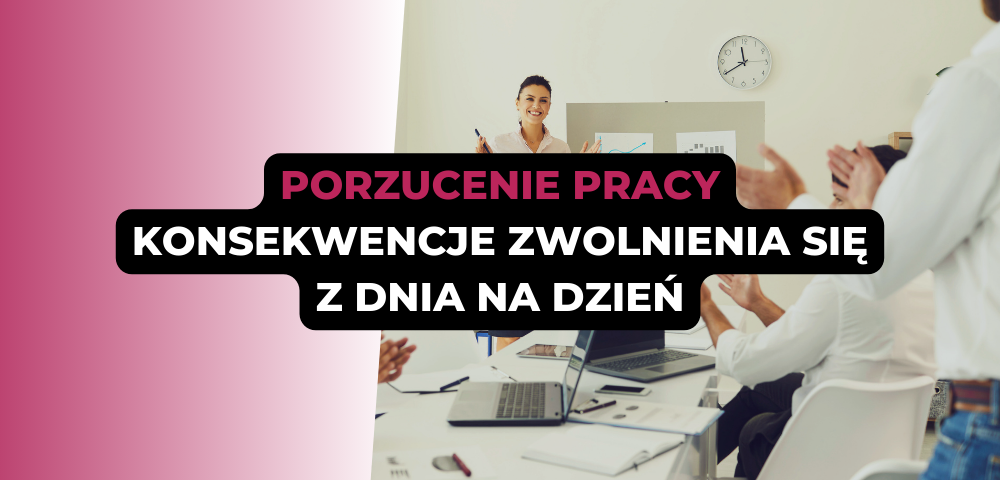 Porzucenie pracy: konsekwencje zwolnienia się z dnia na dzień
