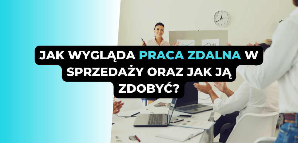 Jak wygląda praca zdalna w sprzedaży oraz jak ją zdobyć?