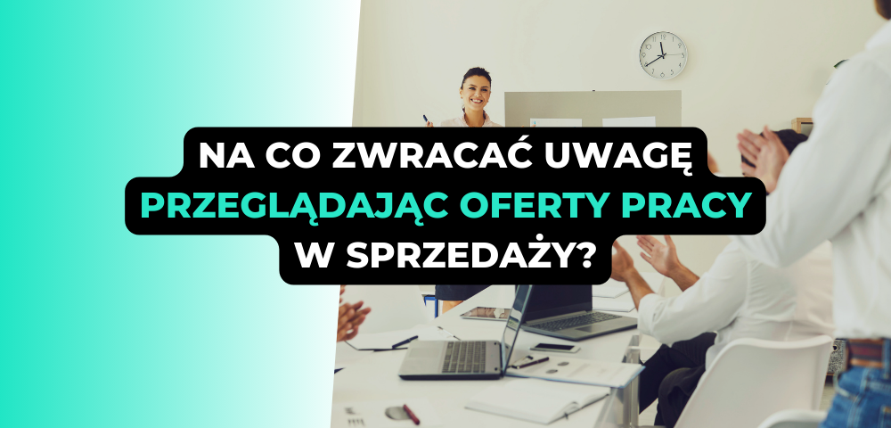 Na co zwracać uwagę przeglądając oferty pracy w sprzedaży?