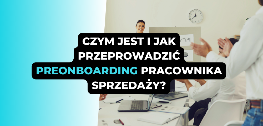 Czym jest i jak przeprowadzić preonboarding pracownika sprzedaży?