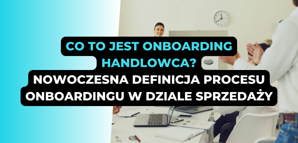 Co to jest onboarding handlowca? Nowoczesna definicja procesu onboardingu w dziale sprzedaży