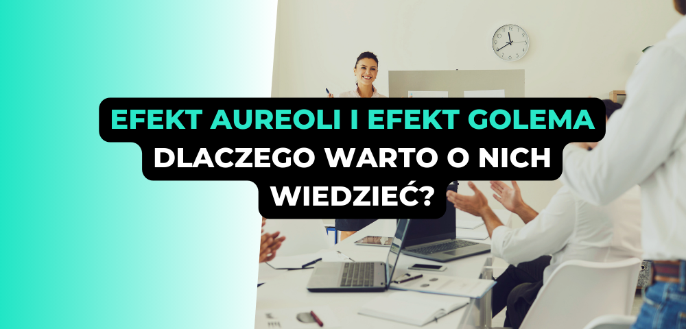 Efekt aureoli i efekt Golema: dlaczego warto o nich wiedzieć?