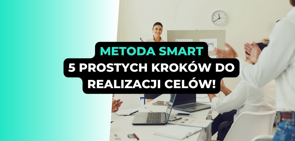 Metoda SMART: 5 prostych kroków do realizacji celów!