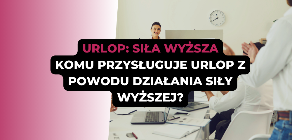 Urlop: siła wyższa - komu przysługuje urlop z powodu działania siły wyższej ?