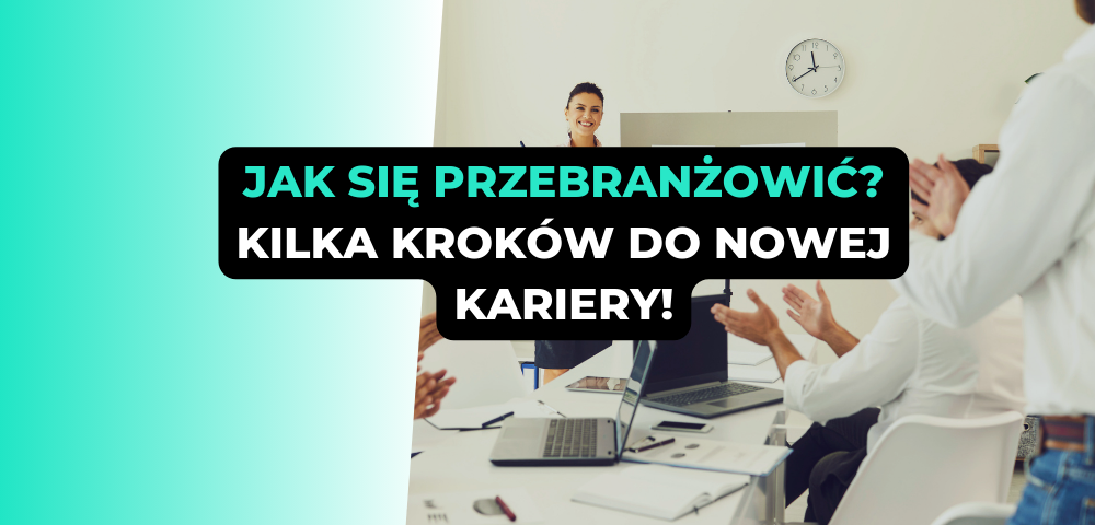 Jak się przebranżowić? Kilka kroków do nowej kariery!