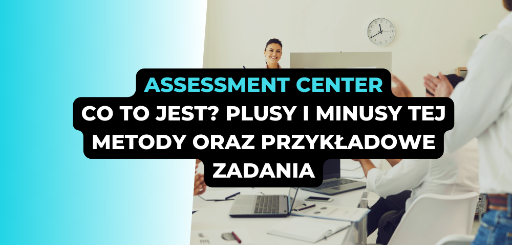 Assessment center - co to jest? Plusy i minusy tej metody oraz przykładowe zadania