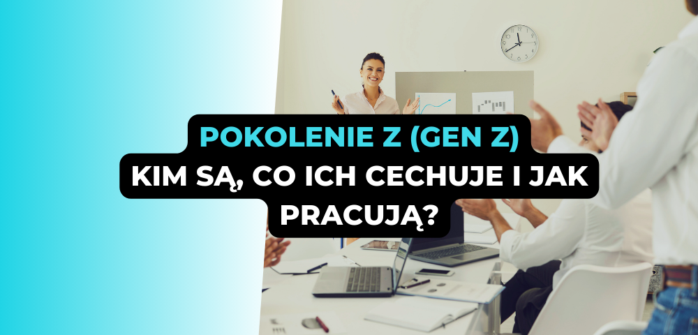 Pokolenie Z (Gen Z): Kim są, co ich cechuje i jak pracują?
