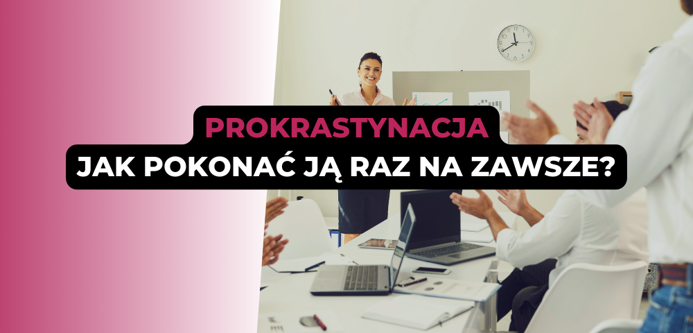 Prokrastynacja - jak pokonać ją raz na zawsze?