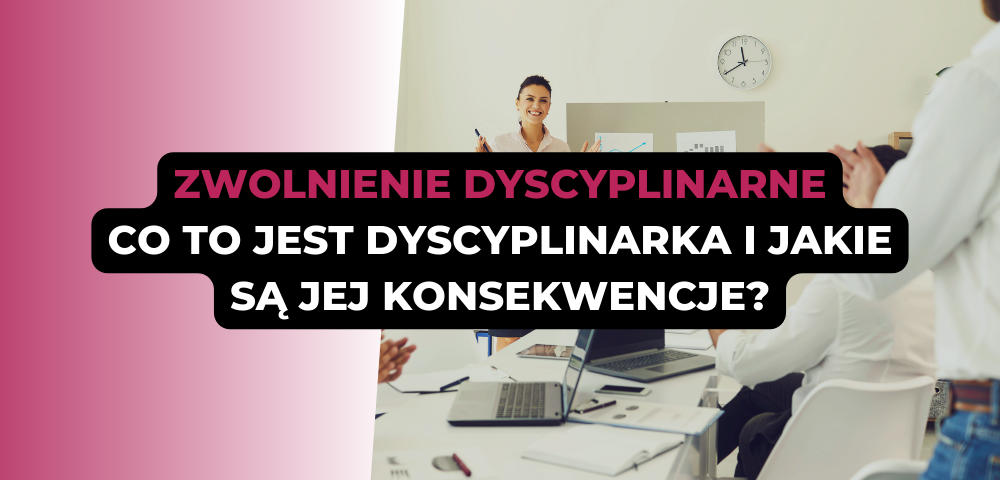 Zwolnienie dyscyplinarne: co to jest dyscyplinarka i jakie są jej konsekwencje?