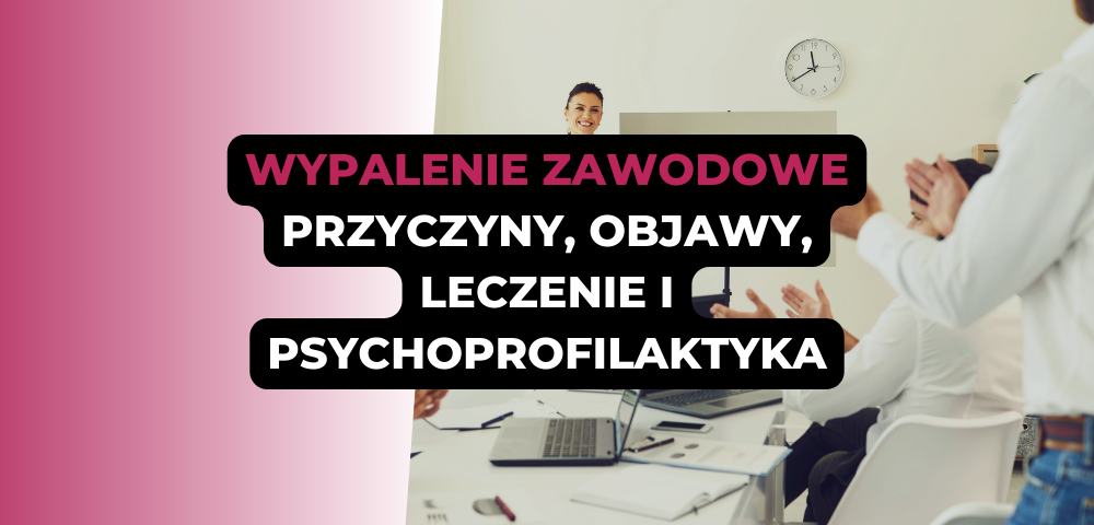 Wypalenie zawodowe - przyczyny, objawy, leczenie i psychoprofilaktyka