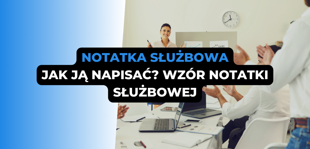 Notatka służbowa - jak ją napisać? Wzór notatki służbowej