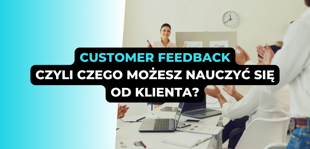 Customer feedback – czyli czego możesz nauczyć się od klienta?