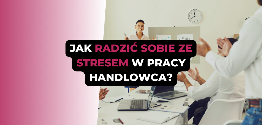 Jak radzić sobie ze stresem w pracy handlowca?