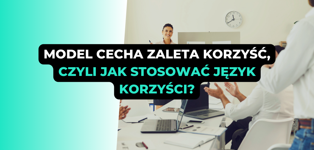 Model Cecha Zaleta Korzyść, czyli jak stosować język korzyści?