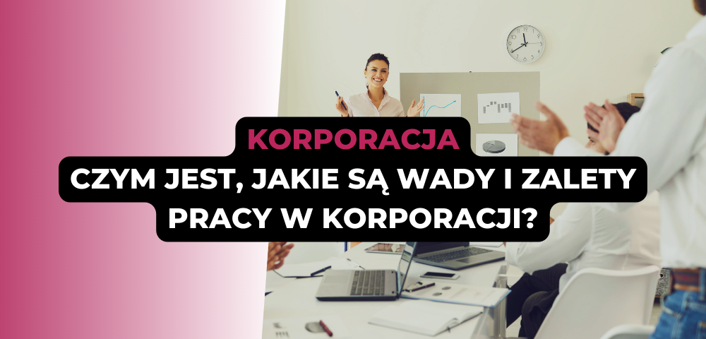 Korporacja - czym jest, jakie są wady i zalety pracy w korporacji?