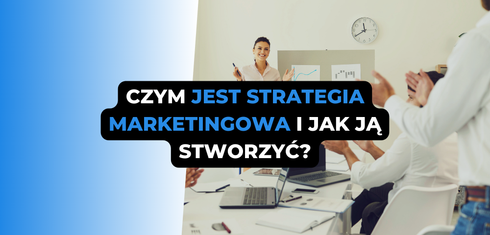 Czym jest strategia marketingowa i jak ją stworzyć?