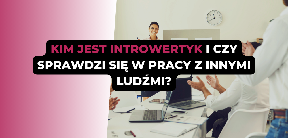 Kim jest introwertyk i czy sprawdzi się w pracy z innymi ludźmi?