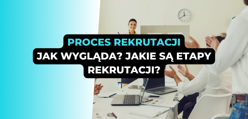 Proces rekrutacji - jak wygląda? Jakie są etapy rekrutacji?