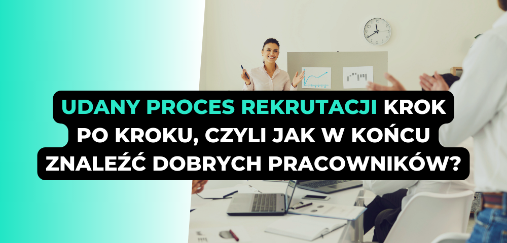 Udany proces rekrutacji krok po kroku, czyli jak w końcu znaleźć dobrych pracowników?