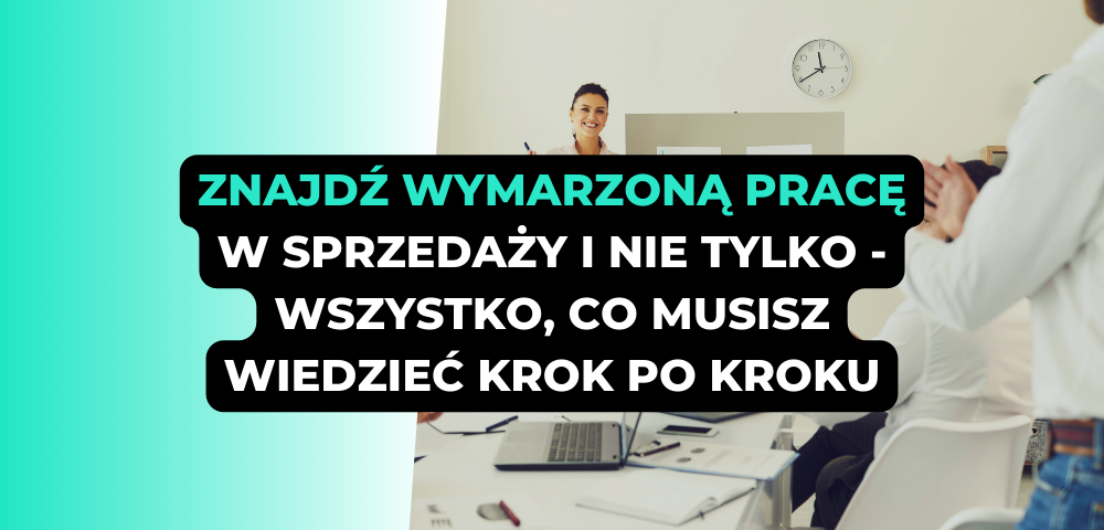 Znajdź wymarzoną pracę w sprzedaży i nie tylko - wszystko, co musisz wiedzieć krok po kroku