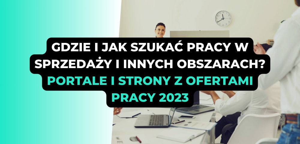 Gdzie i jak szukać pracy w sprzedaży i innych obszarach? Portale i strony z ofertami pracy 2023
