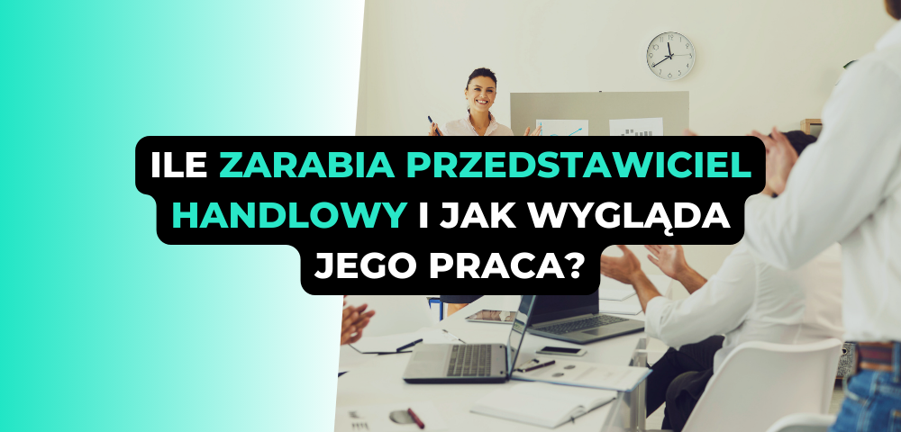 Ile zarabia przedstawiciel handlowy i jak wygląda jego praca?