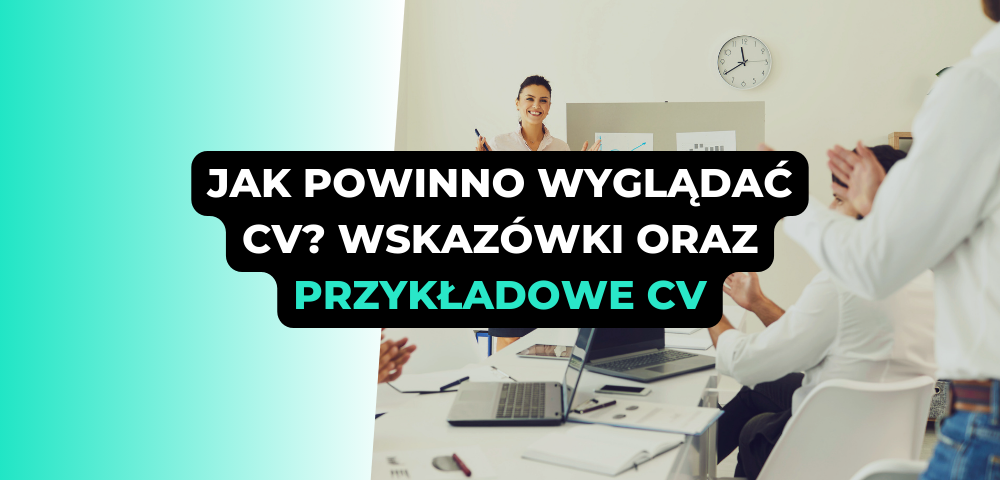 Jak powinno wyglądać CV? Wskazówki oraz przykładowe CV, które wykorzystasz, aplikując o pracę w sprzedaży