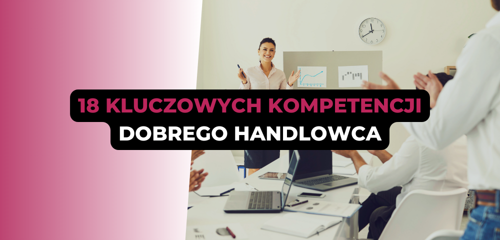 18 kluczowych kompetencji dobrego handlowca