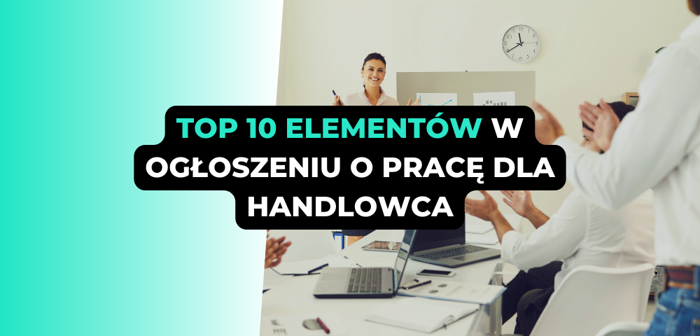 TOP 10 elementów w ogłoszeniu o pracę dla handlowca.