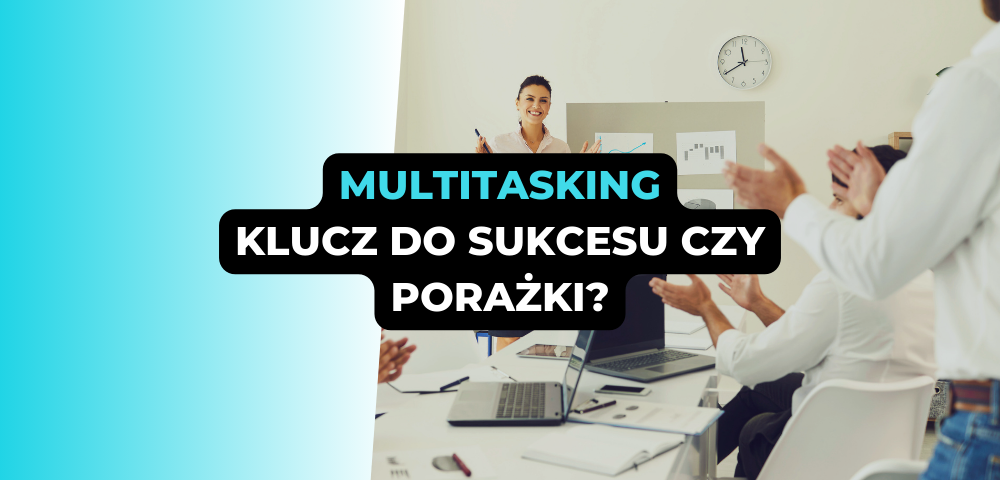 Multitasking - klucz do sukcesu czy porażki?