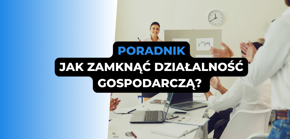 Jak zamknąć działalność gospodarczą? Poradnik