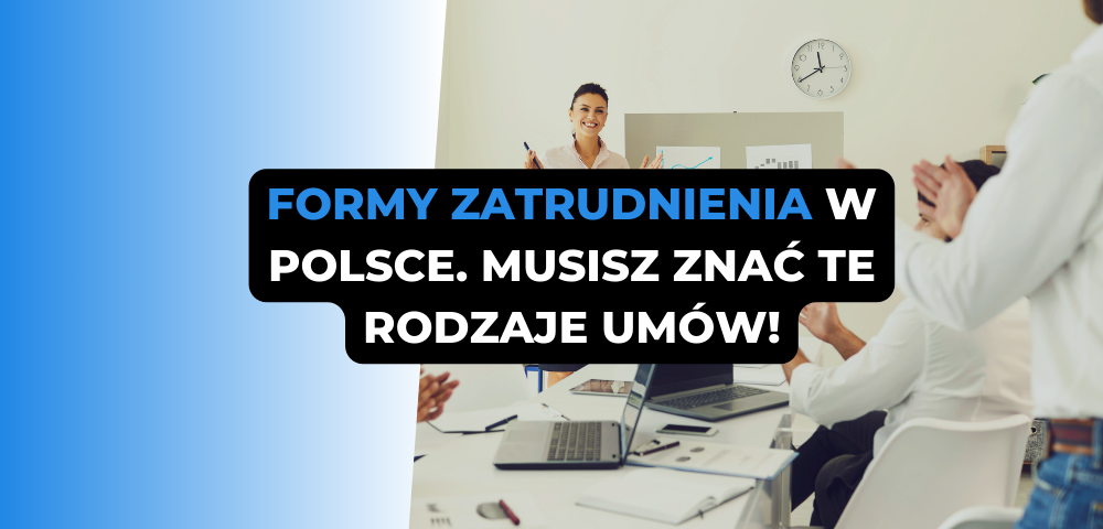 Formy zatrudnienia w Polsce. Musisz znać te rodzaje umów!