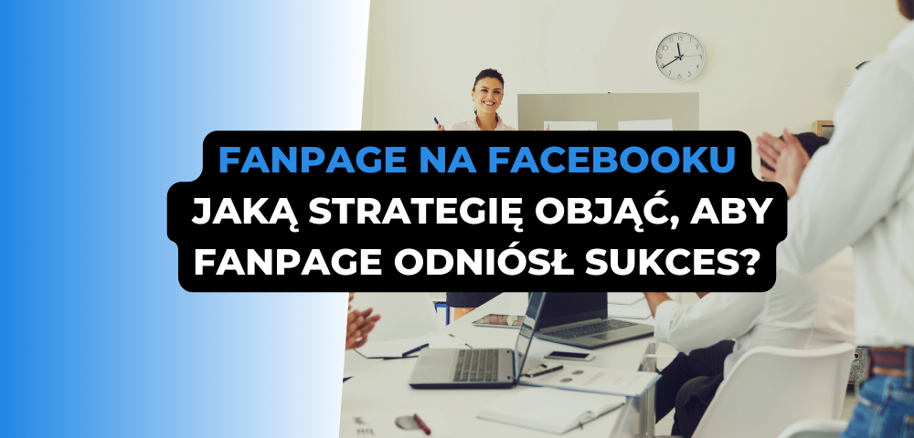 Fanpage na Facebooku - jaką strategię objąć, aby fanpage odniósł sukces?
