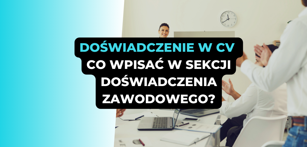 Doświadczenie w CV. Co wpisać w sekcji doświadczenia zawodowego, aby zwiększyć swoje szanse na zatrudnienie?