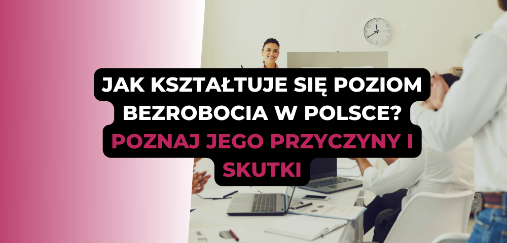 Jak kształtuje się poziom bezrobocia w Polsce? Poznaj jego przyczyny i skutki