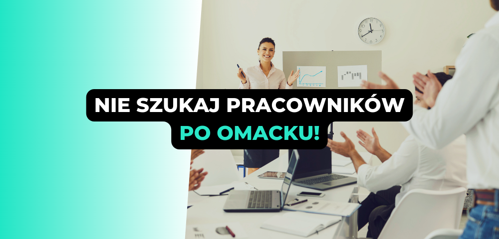 Nie szukaj pracowników po omacku! Po prostu musisz to zrobić!