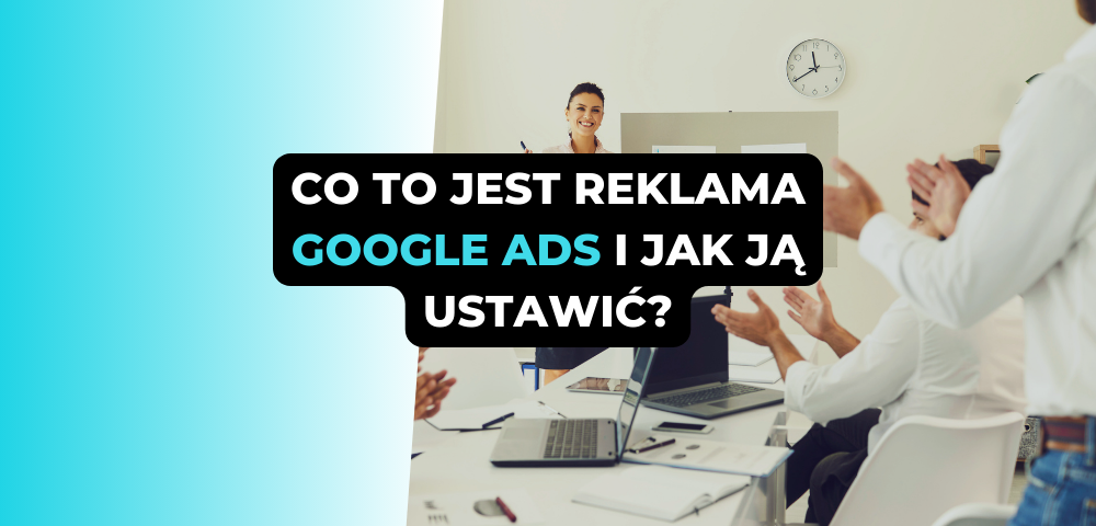 Co to jest reklama Google Ads i jak ją ustawić?