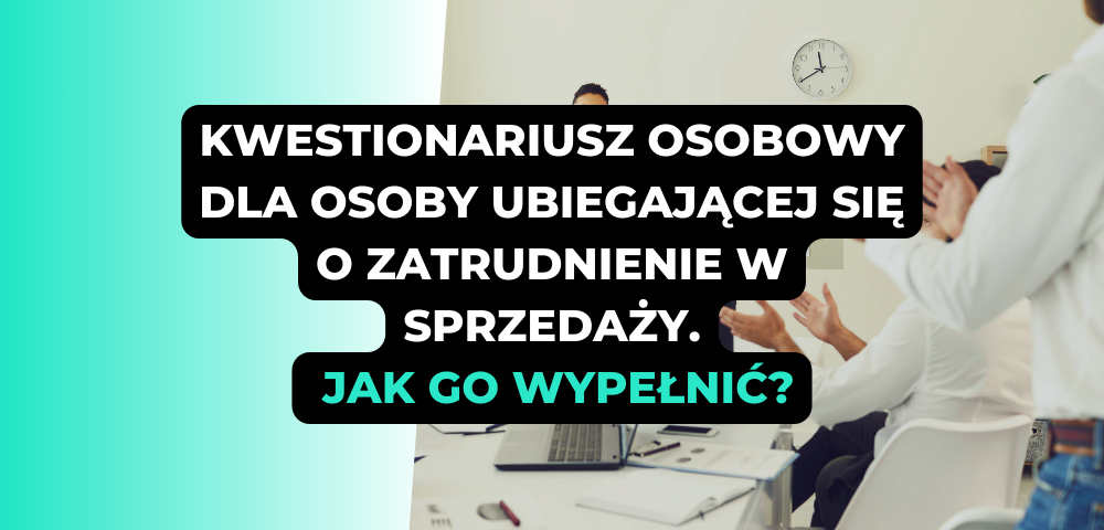 Kwestionariusz osobowy dla osoby ubiegającej się o zatrudnienie w sprzedaży - jak go wypełnić?