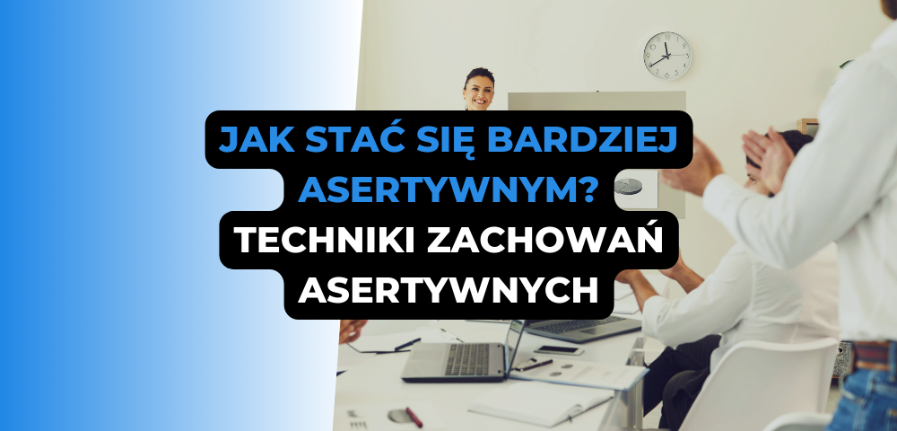 Jak stać się bardziej asertywnym? Techniki zachowań asertywnych